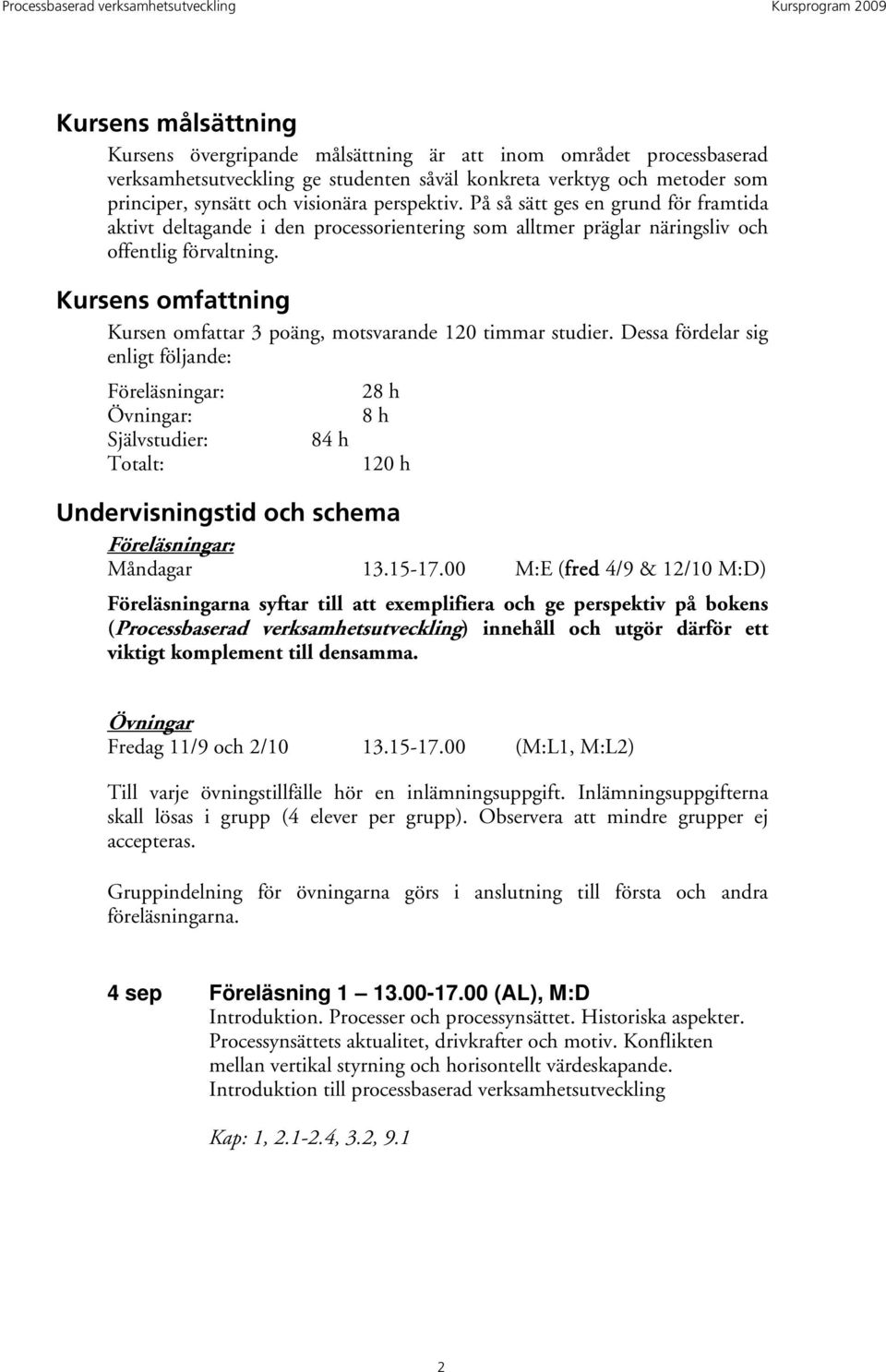 Kursens omfattning Kursen omfattar 3 poäng, motsvarande 120 timmar studier.