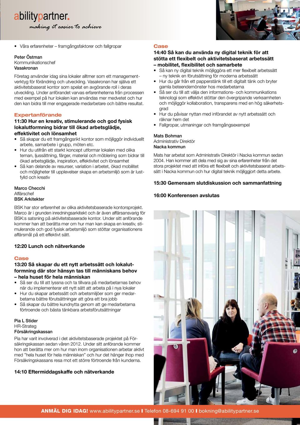 Under anförandet varvas erfarenheterna från processen med exempel på hur lokalen kan användas mer medvetet och hur den kan bidra till mer engagerade medarbetare och bättre resultat.