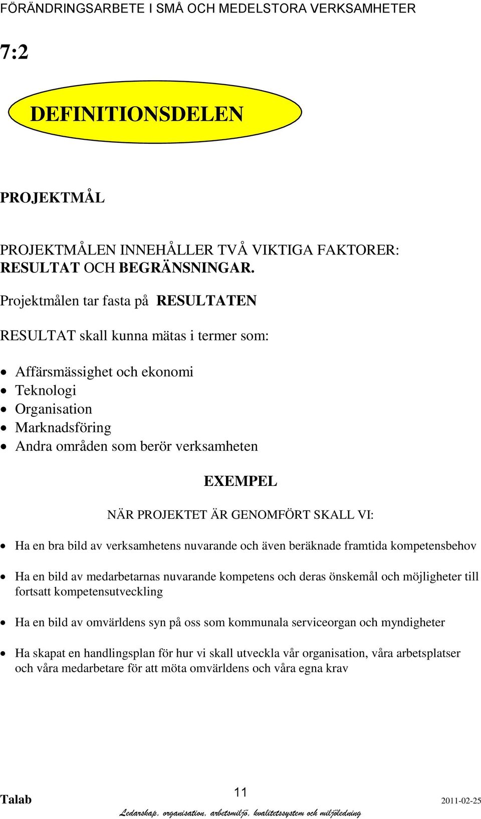 PROJEKTET ÄR GENOMFÖRT SKALL VI: Ha en bra bild av verksamhetens nuvarande och även beräknade framtida kompetensbehov Ha en bild av medarbetarnas nuvarande kompetens och deras önskemål och