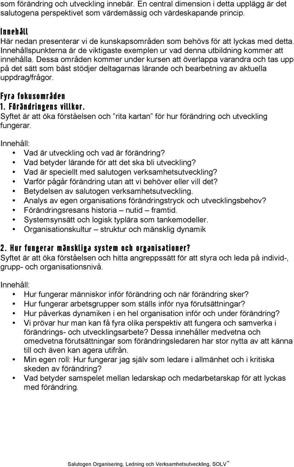 Dessa områden kommer under kursen att överlappa varandra och tas upp på det sätt som bäst stödjer deltagarnas lärande och bearbetning av aktuella uppdrag/frågor. Fyra fokusområden 1.