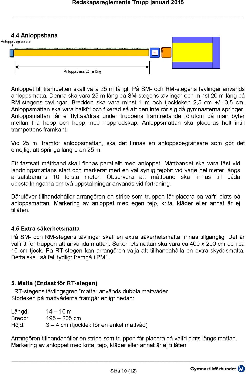 Anloppsmattan ska vara halkfri och fixerad så att den inte rör sig då gymnasterna springer.