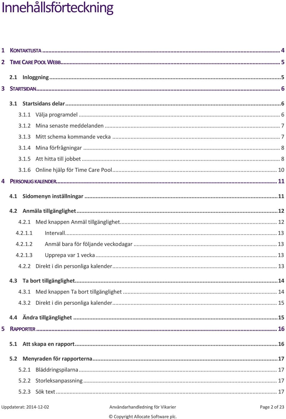 .. 11 4.2 Anmäla tillgänglighet... 12 4.2.1 Med knappen Anmäl tillgänglighet... 12 4.2.1.1 Intervall... 13 4.2.1.2 Anmäl bara för följande veckodagar... 13 4.2.1.3 Upprepa var 1 vecka... 13 4.2.2 Direkt i din personliga kalender.