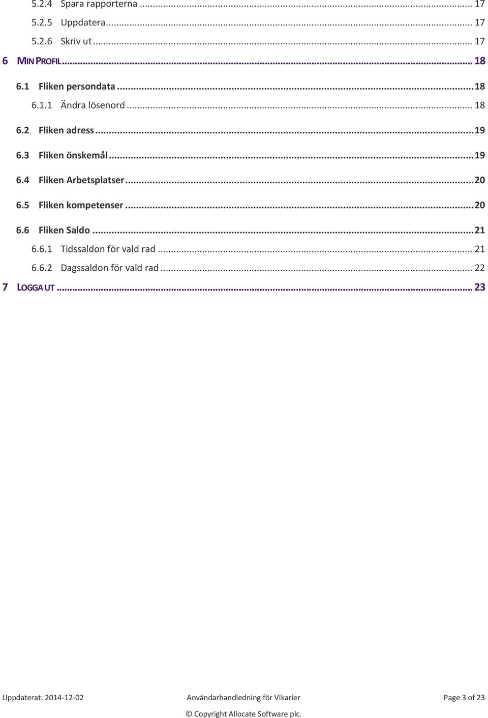 .. 20 6.5 Fliken kompetenser... 20 6.6 Fliken Saldo... 21 6.6.1 Tidssaldon för vald rad... 21 6.6.2 Dagssaldon för vald rad.