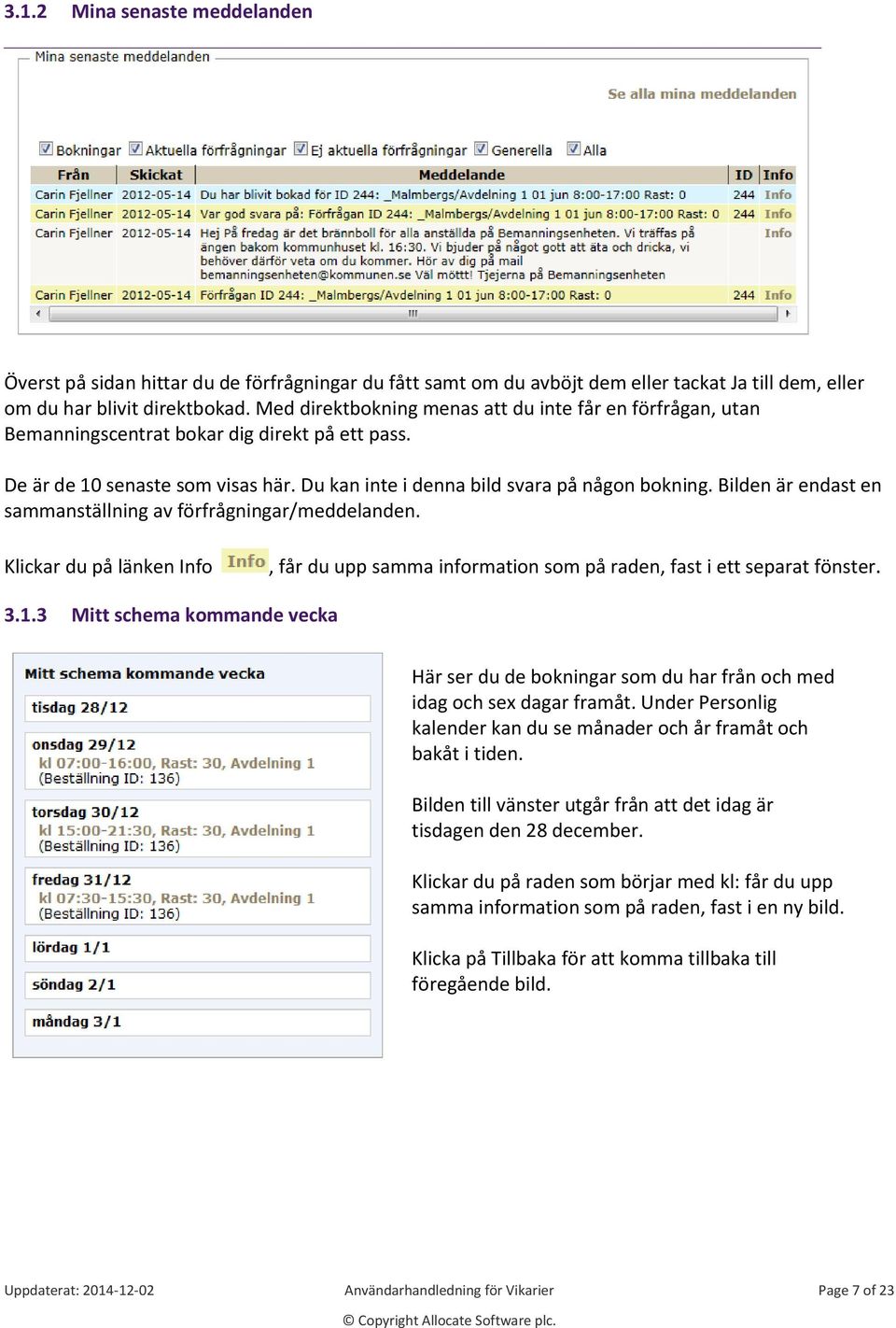 Bilden är endast en sammanställning av förfrågningar/meddelanden. Klickar du på länken Info, får du upp samma information som på raden, fast i ett separat fönster. 3.1.