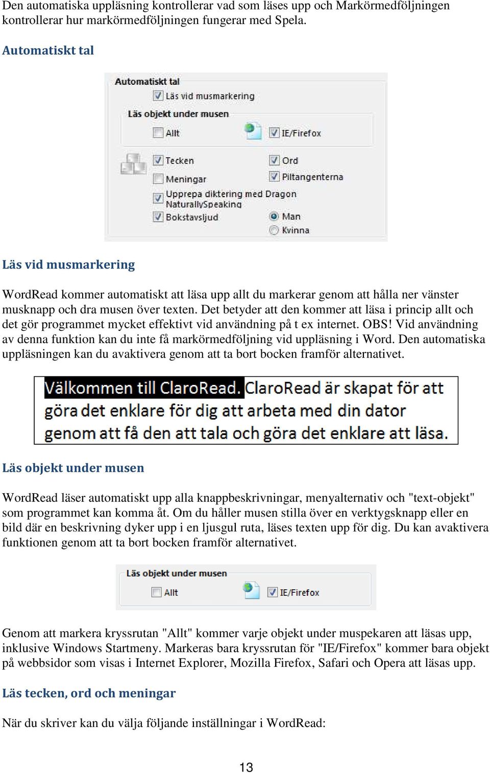 Det betyder att den kommer att läsa i princip allt och det gör programmet mycket effektivt vid användning på t ex internet. OBS!