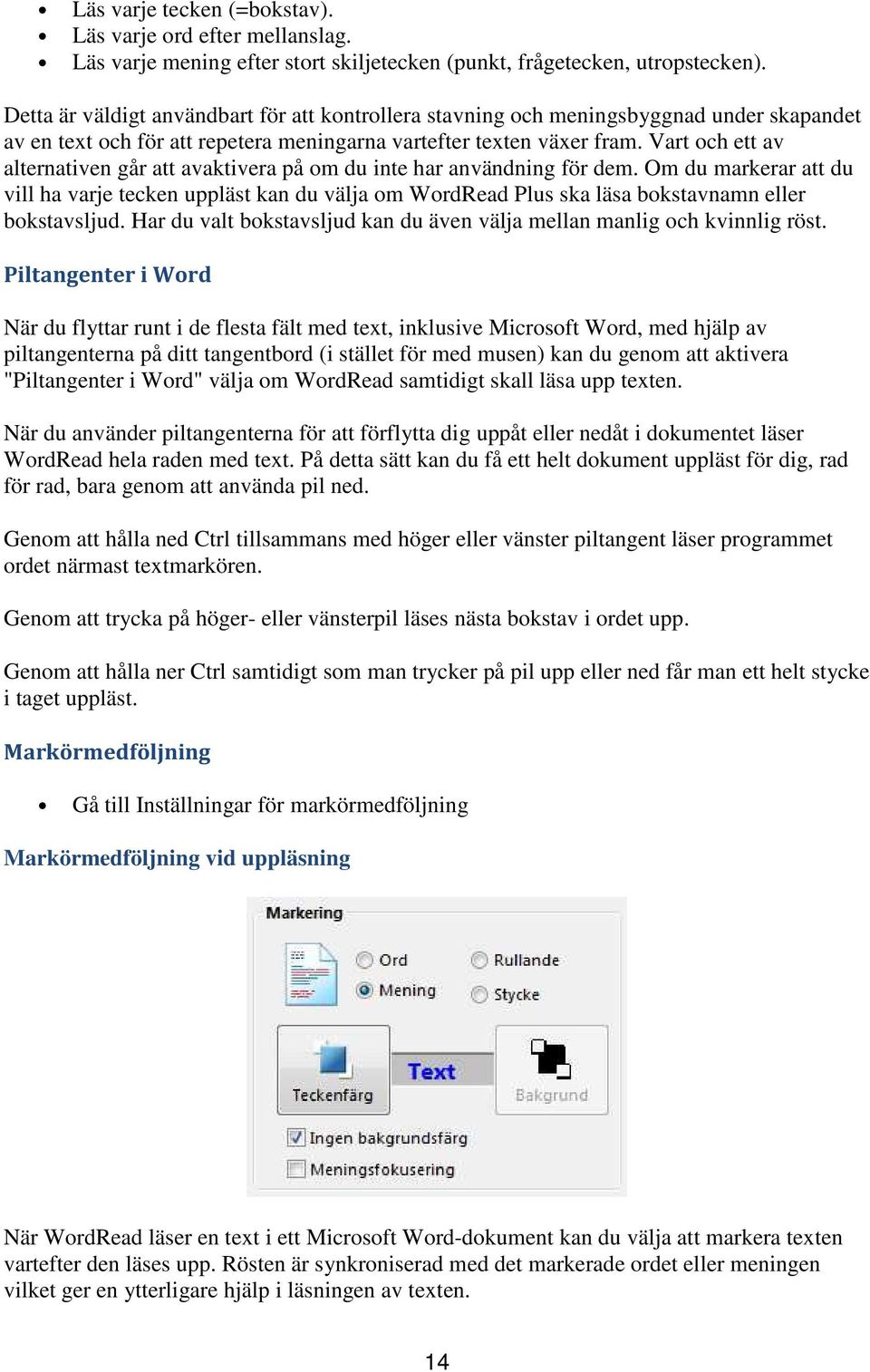 Vart och ett av alternativen går att avaktivera på om du inte har användning för dem.
