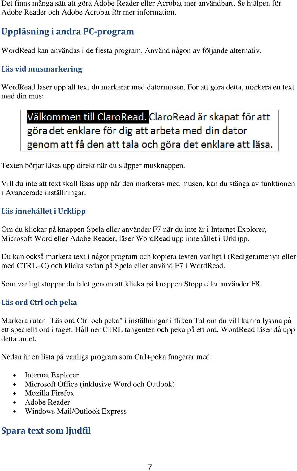 För att göra detta, markera en text med din mus: Texten börjar läsas upp direkt när du släpper musknappen.