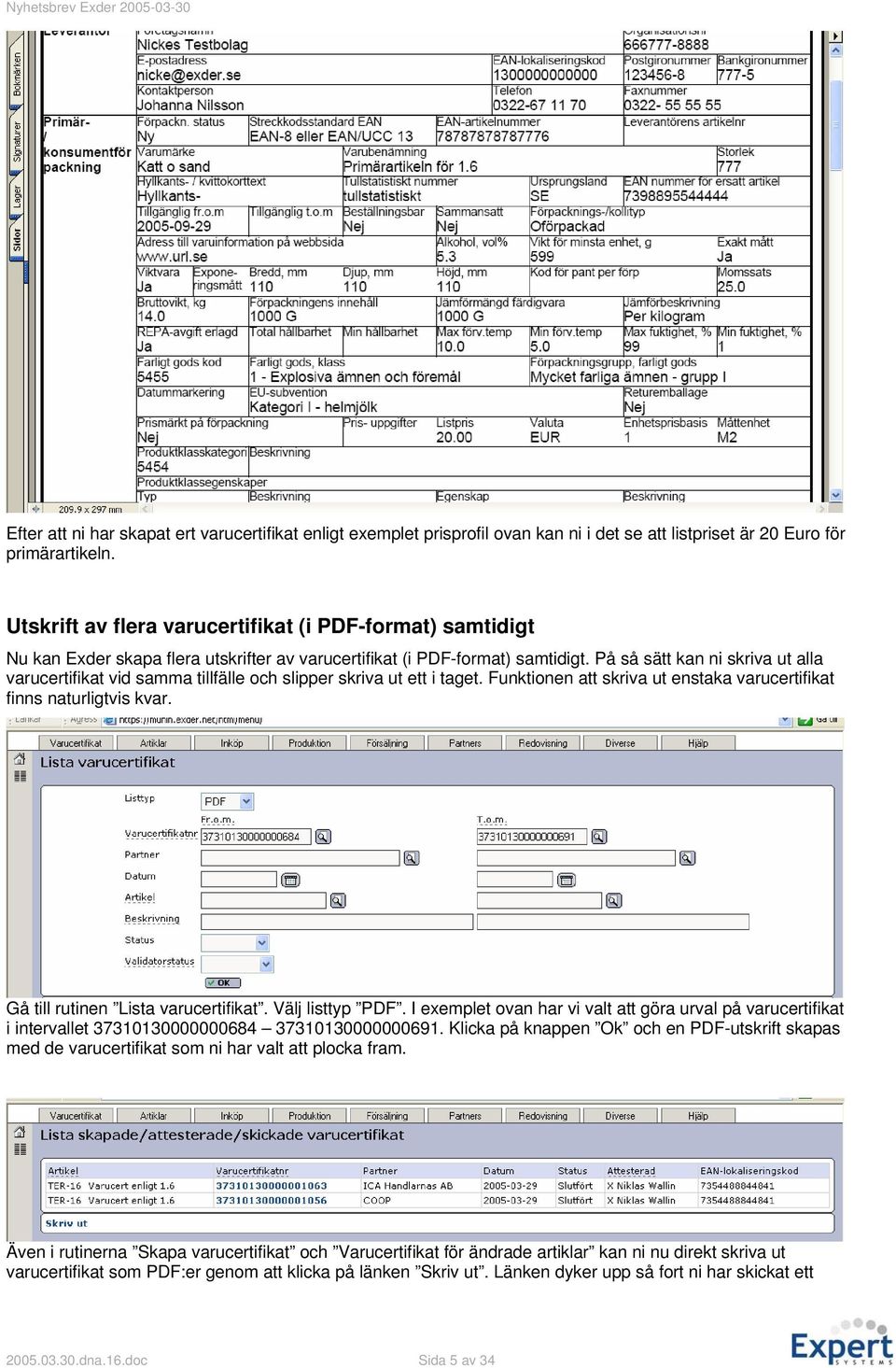 På så sätt kan ni skriva ut alla varucertifikat vid samma tillfälle och slipper skriva ut ett i taget. Funktionen att skriva ut enstaka varucertifikat finns naturligtvis kvar.