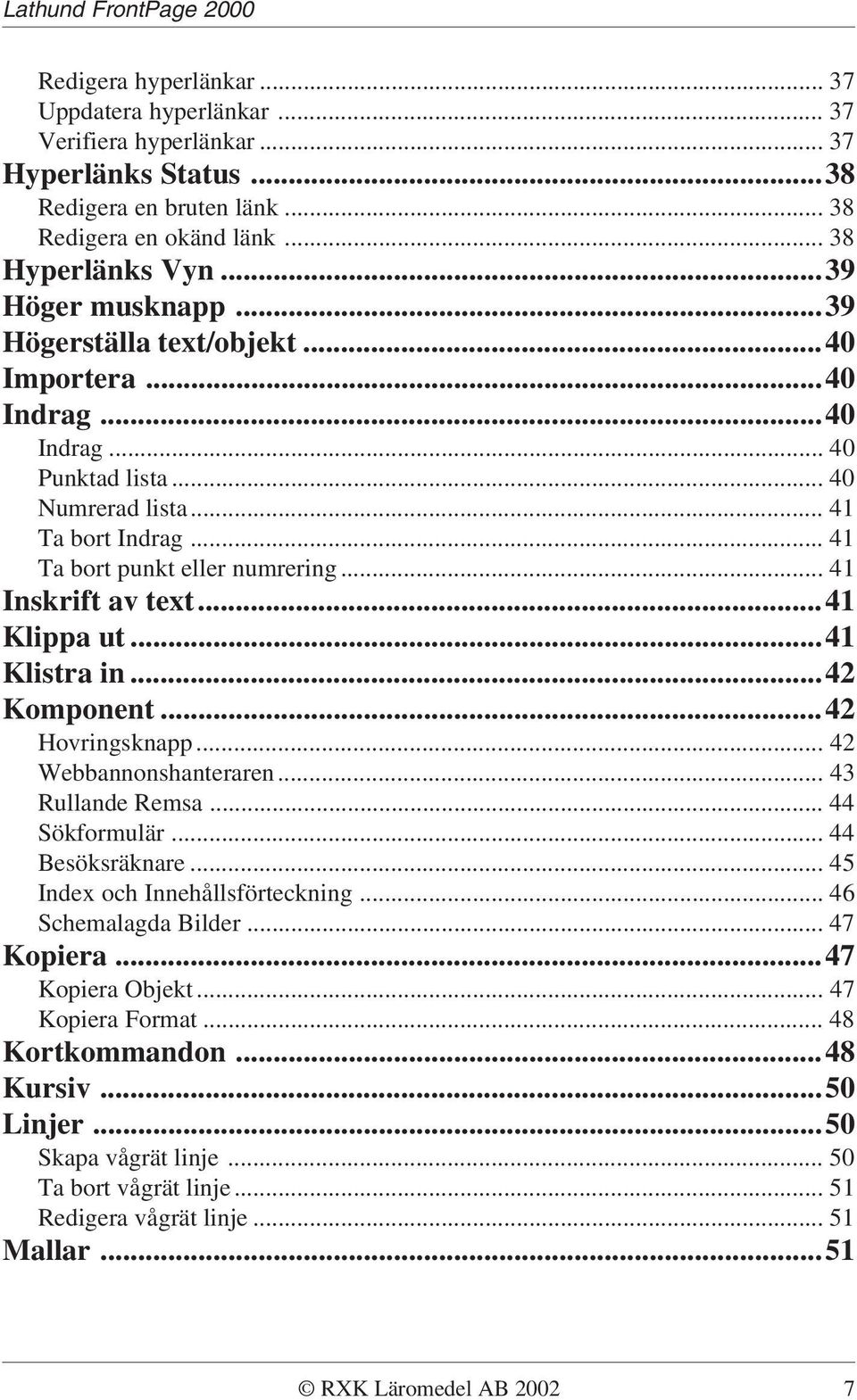 ..41 Klippa ut...41 Klistra in...42 Komponent...42 Hovringsknapp... 42 Webbannonshanteraren... 43 Rullande Remsa... 44 Sökformulär... 44 Besöksräknare... 45 Index och Innehållsförteckning.