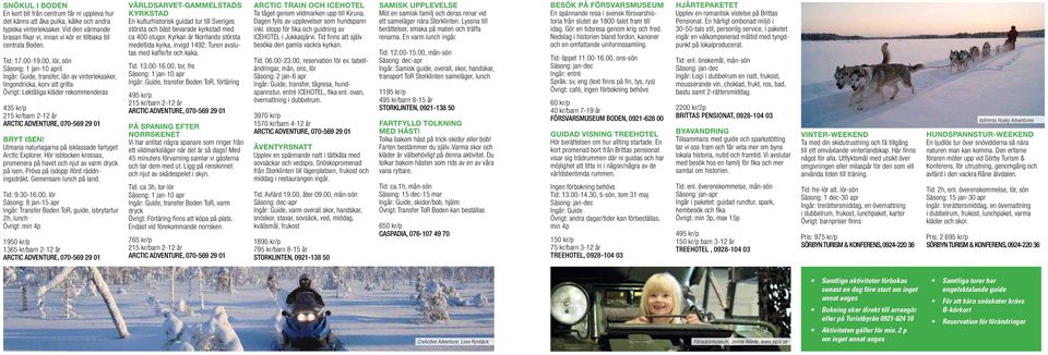 00, lör, sön Säsong: 1 jan-10 april Ingår: Guide, transfer, lån av vinterleksaker, lingondricka, korv att grilla Övrigt: Lektåliga kläder rekommenderas 435 kr/p 215 kr/barn 2-12 år BRYT ISEN!