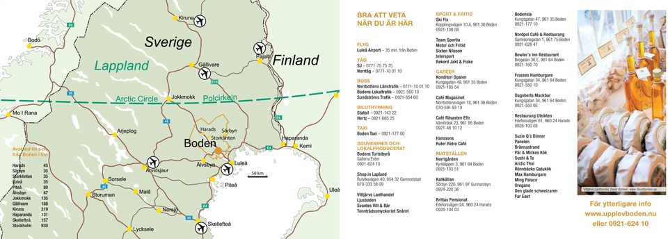från Boden TÅG SJ 0771-75 75 75 Norrtåg 0771-10 01 10 BUSS Norrbottens Länstrafik 0771-10 01 10 Bodens Lokaltrafik 0921-500 10 Sundströms Trafik 0921-654 60 BILUTHYRNING Statoil 0921-143 22 Hertz