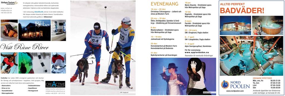 EVENEMANG 16 nov 22 dec Christmas Extravaganza Julbord och show på Western Farm 25 nov 16 dec Ödlor, Sköldpaddor, Spindlar & Småkryp - Utställning på Försvarsmuseum 8 dec Maskeradbalen Direktsänd