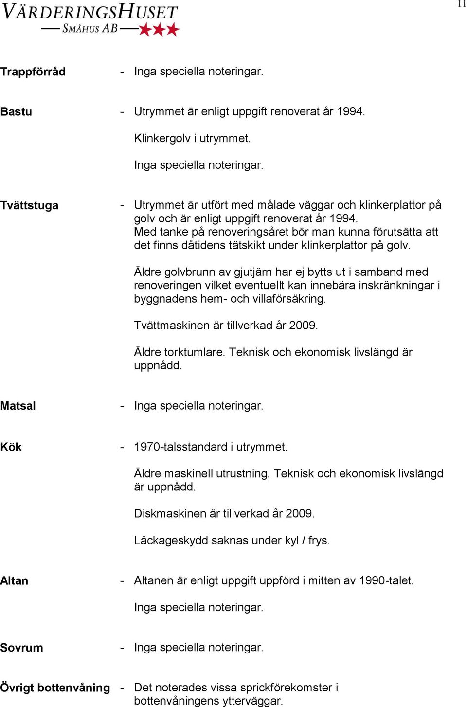 Med tanke på renoveringsåret bör man kunna förutsätta att det finns dåtidens tätskikt under klinkerplattor på golv.