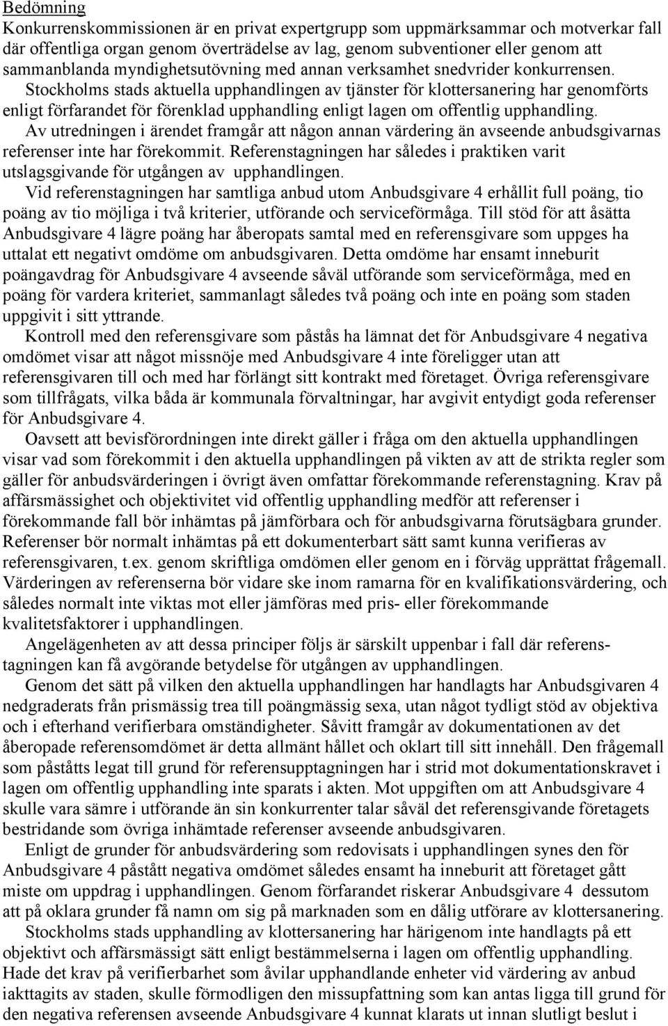 Stockholms stads aktuella upphandlingen av tjänster för klottersanering har genomförts enligt förfarandet för förenklad upphandling enligt lagen om offentlig upphandling.
