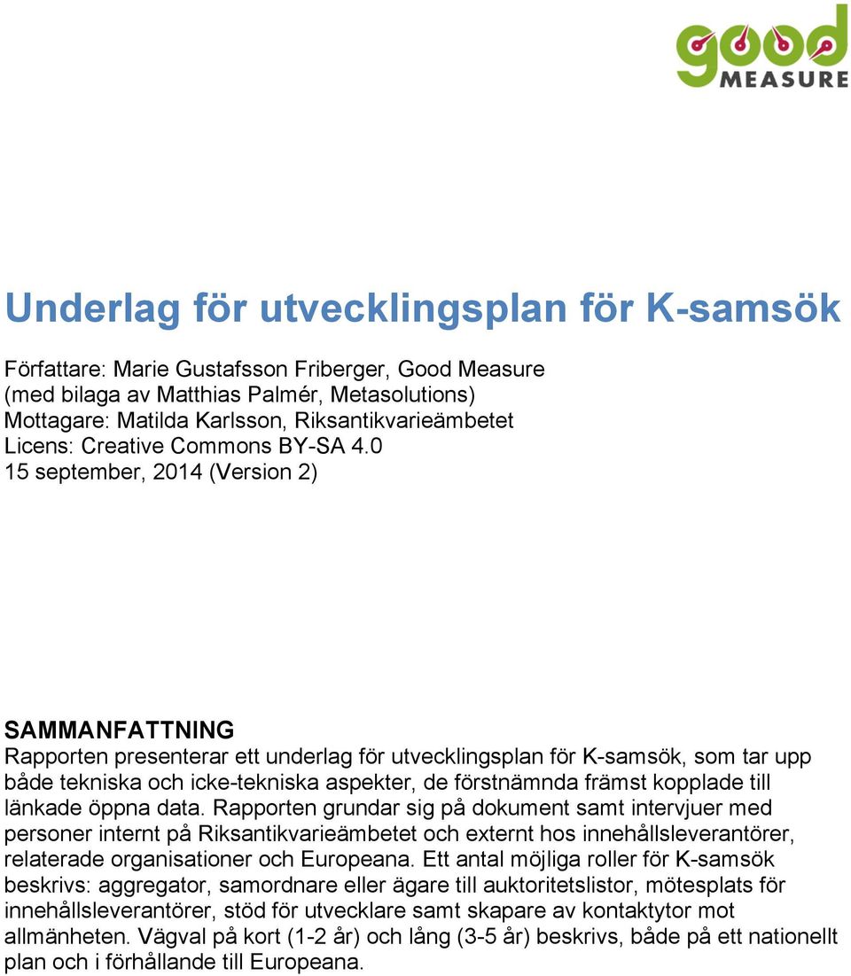 0 15 september, 2014 (Version 2) SAMMANFATTNING Rapporten presenterar ett underlag för utvecklingsplan för K-samsök, som tar upp både tekniska och icke-tekniska aspekter, de förstnämnda främst