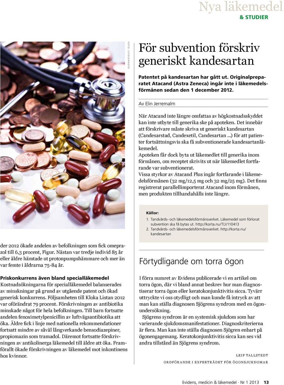 Av Elin Jerremalm När Atacand inte längre omfattas av högkostnadsskyddet kan inte utbyte till generika ske på apoteken.