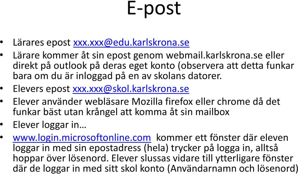 se eller direkt på outlook på deras eget konto (observera att detta funkar bara om du är inloggad på en av skolans datorer. Elevers epost xxx.xxx@skol.karlskrona.