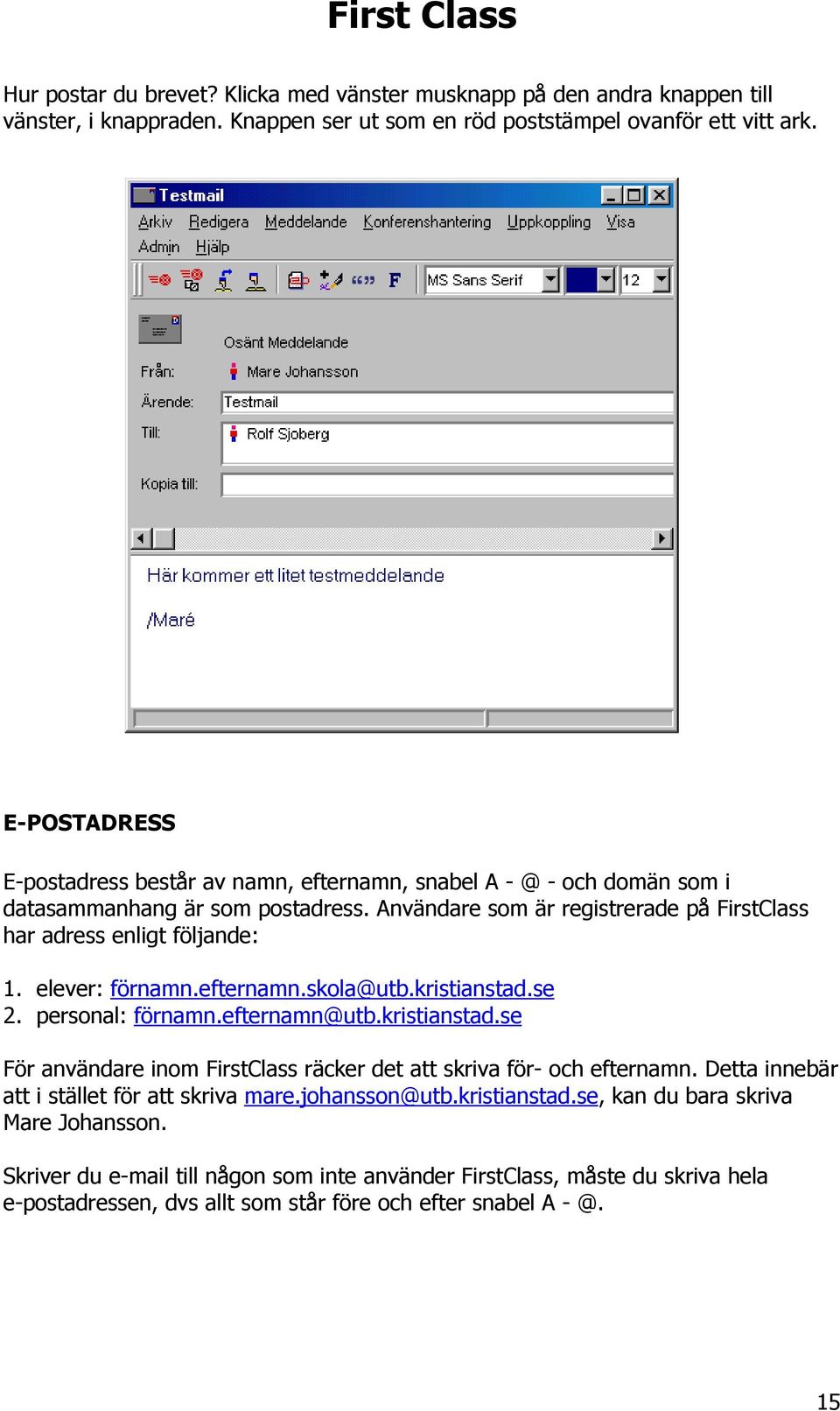 elever: förnamn.efternamn.skola@utb.kristianstad.se 2. personal: förnamn.efternamn@utb.kristianstad.se För användare inom FirstClass räcker det att skriva för- och efternamn.