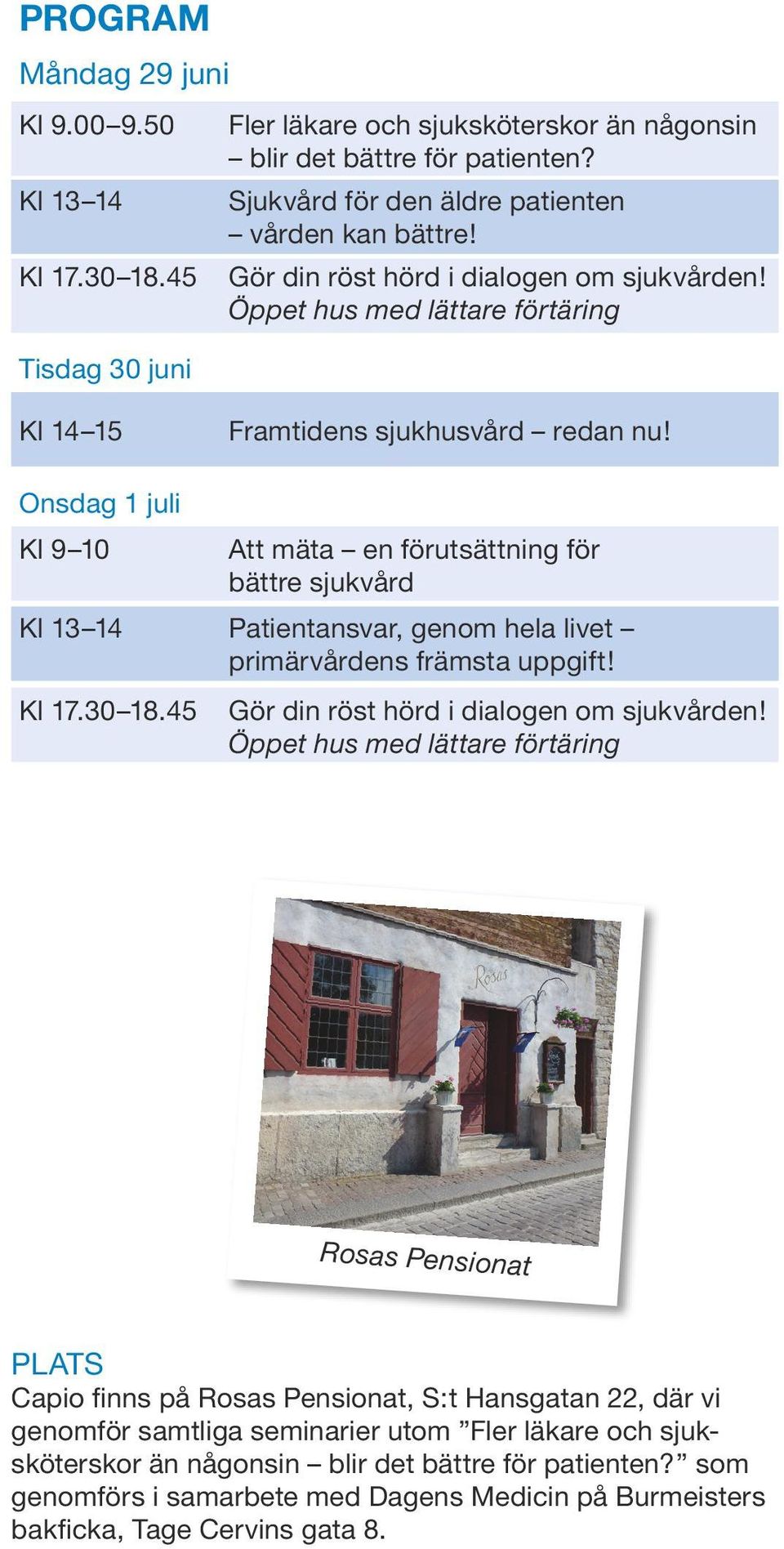 Onsdag 1 juli Kl 9 10 Att mäta en förutsättning för bättre sjukvård Kl 13 14 Patientansvar, genom hela livet primärvårdens främsta uppgift! Kl 17.30 18.45 Gör din röst hörd i dialogen om sjukvården!