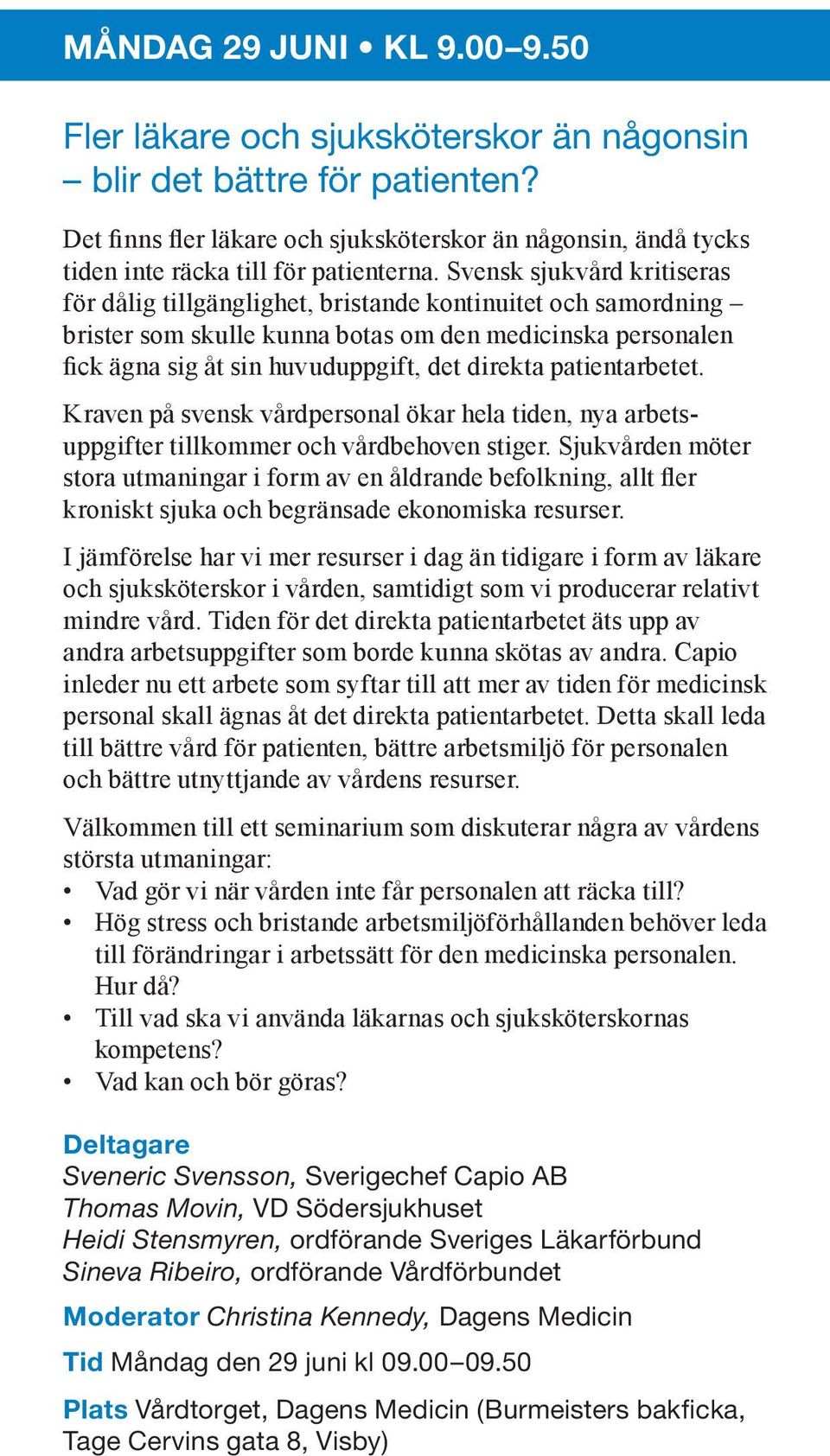 Svensk sjukvård kritiseras för dålig tillgänglighet, bristande kontinuitet och samordning brister som skulle kunna botas om den medicinska personalen fick ägna sig åt sin huvuduppgift, det direkta