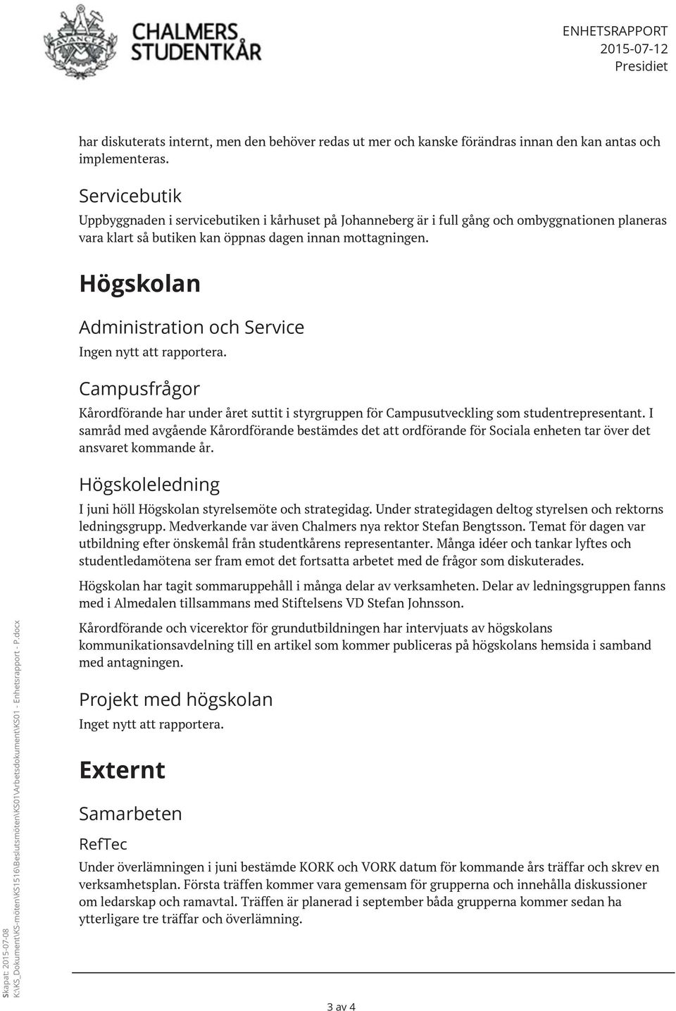Högskolan Administration och Service Ingen nytt att rapportera. Campusfrågor Kårordförande har under året suttit i styrgruppen för Campusutveckling som studentrepresentant.