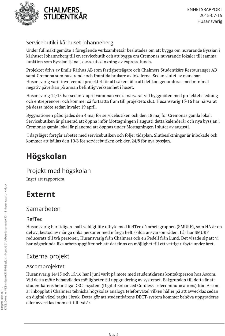 Projektet drivs av Emils Kårhus AB som fastighetsägare och Chalmers Studentkårs Restauranger AB samt Cremona som nuvarande och framtida brukare av lokalerna.