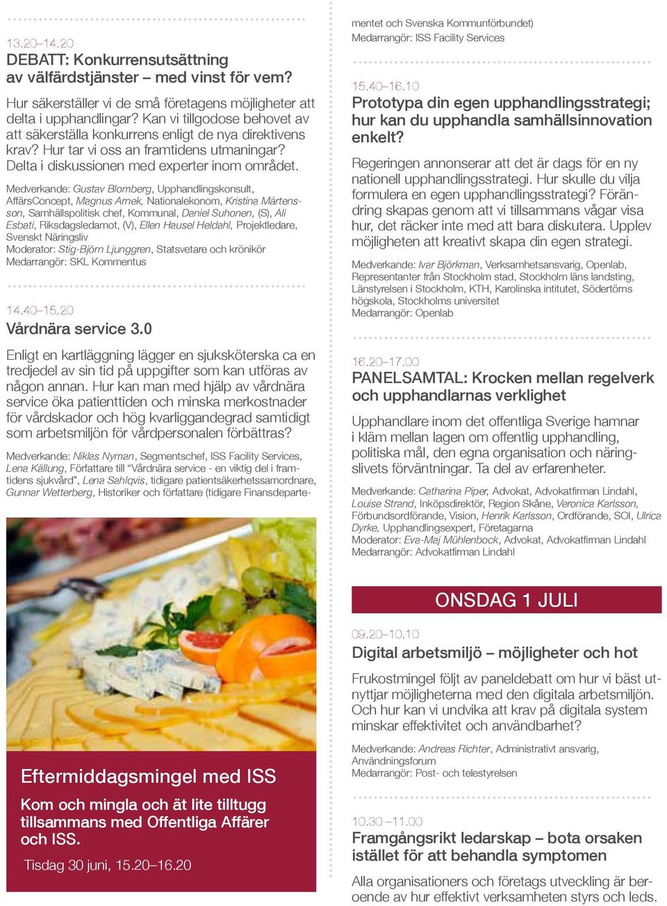 Medverkande: Gustav Blomberg, Upphandlingskonsult, AffärsConcept, Magnus Arnek, Nationalekonom, Kristina Mårtensson, Samhällspolitisk chef, Kommunal, Daniel Suhonen, (S), Ali Esbati, Riksdagsledamot,