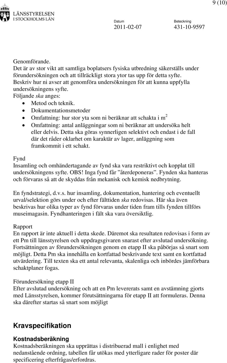 Dokumentationsmetoder Omfattning: hur stor yta som ni beräknar att schakta i m 2 Omfattning: antal anläggningar som ni beräknar att undersöka helt eller delvis.