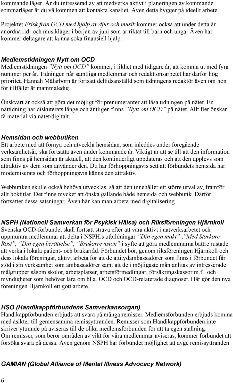Även här kommer deltagare att kunna söka finansiell hjälp. Medlemstidningen Nytt om OCD Medlemstidningen Nytt om OCD kommer, i likhet med tidigare år, att komma ut med fyra nummer per år.