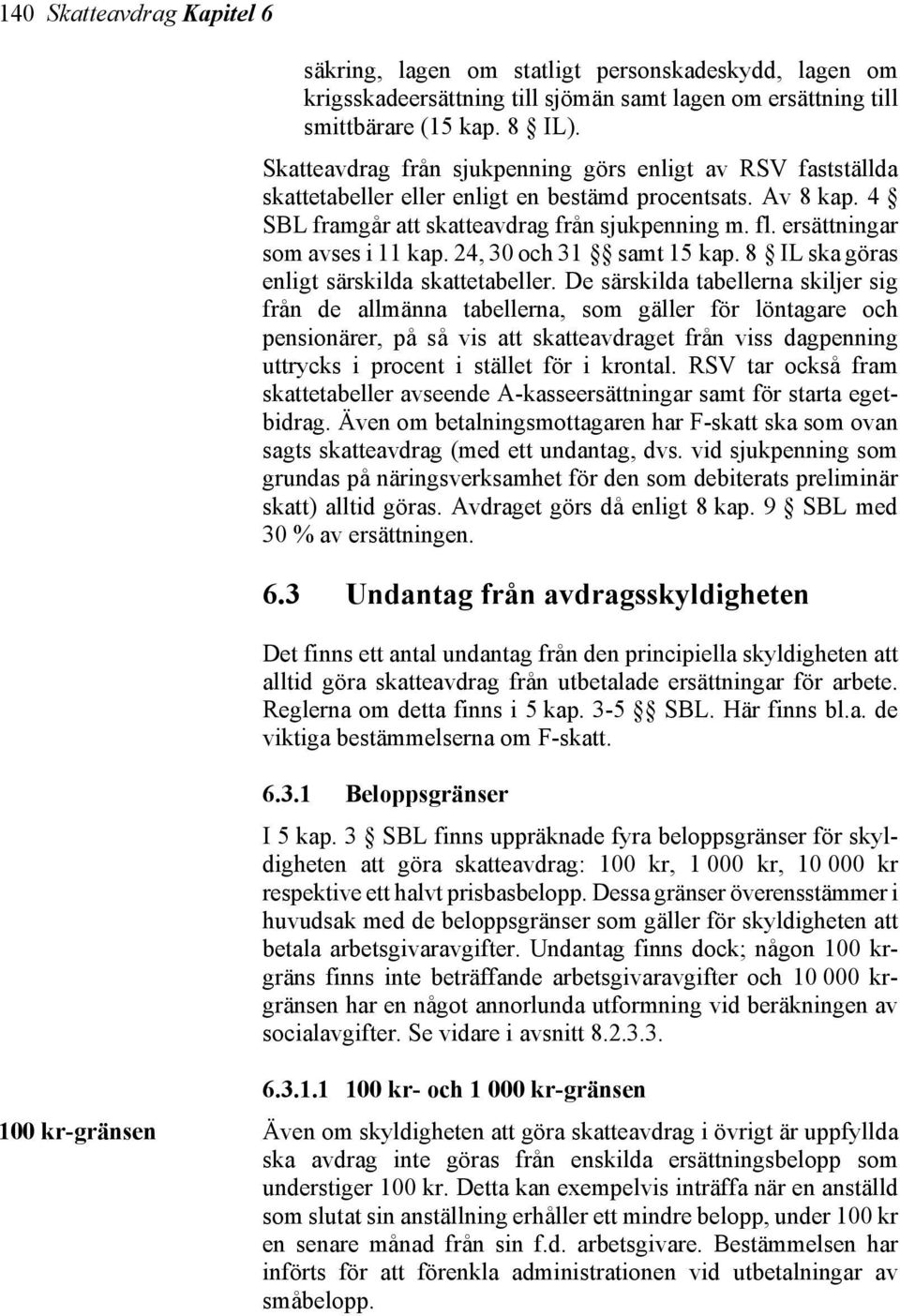 ersättningar som avses i 11 kap. 24, 30 och 31 samt 15 kap. 8 IL ska göras enligt särskilda skattetabeller.