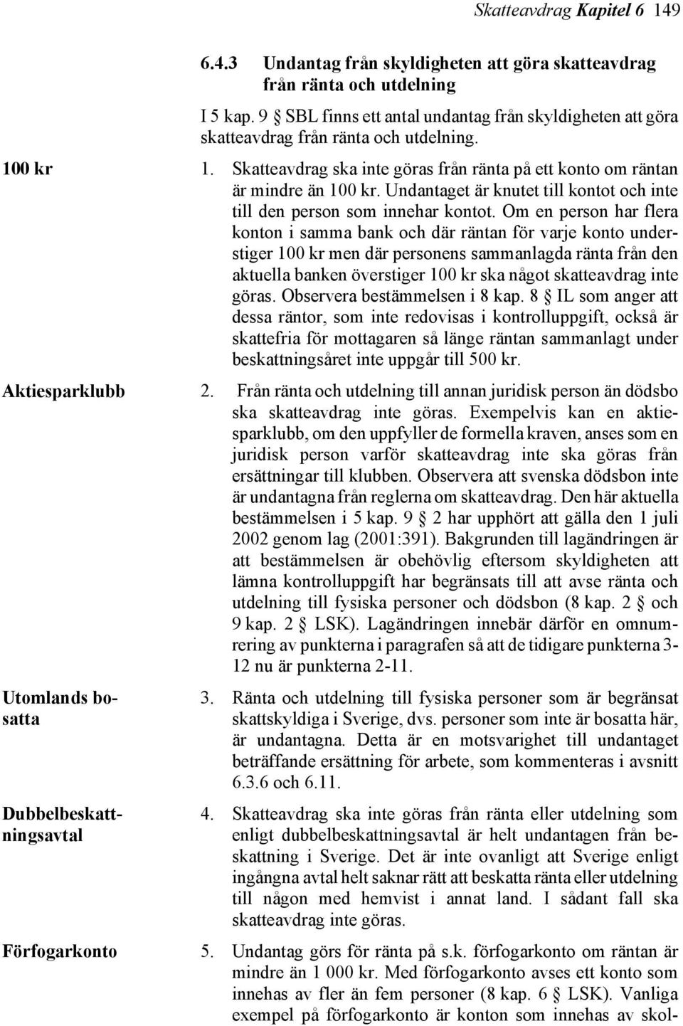 Undantaget är knutet till kontot och inte till den person som innehar kontot.