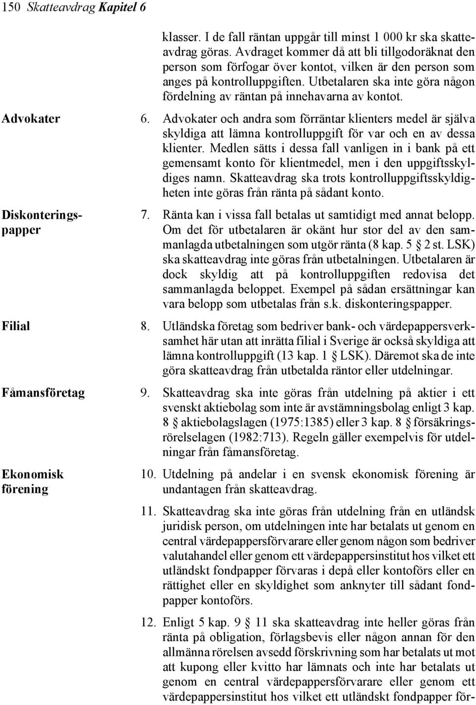 Utbetalaren ska inte göra någon fördelning av räntan på innehavarna av kontot. 6.