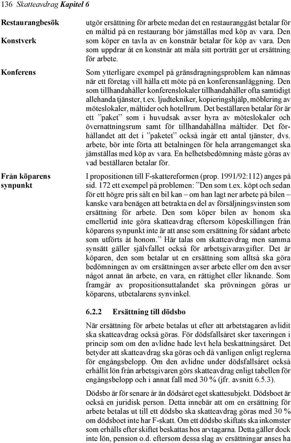 Som ytterligare exempel på gränsdragningsproblem kan nämnas när ett företag vill hålla ett möte på en konferensanläggning.