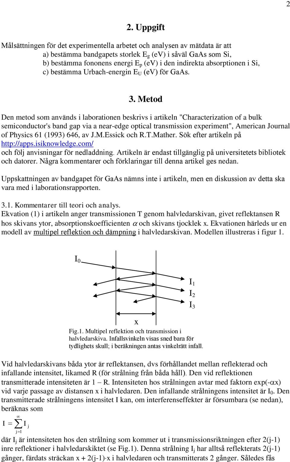 Metod Den metod som används i laborationen beskrivs i artikeln "Characterization of a bulk semiconductor's band gap via a near-edge optical transmission experiment", American Journal of Physics 61