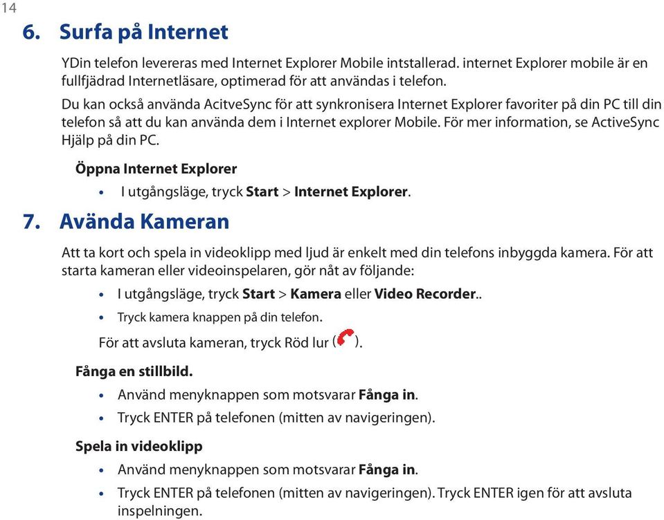 För mer information, se ActiveSync Hjälp på din PC. Öppna Internet Explorer I utgångsläge, tryck Start > Internet Explorer. 7.
