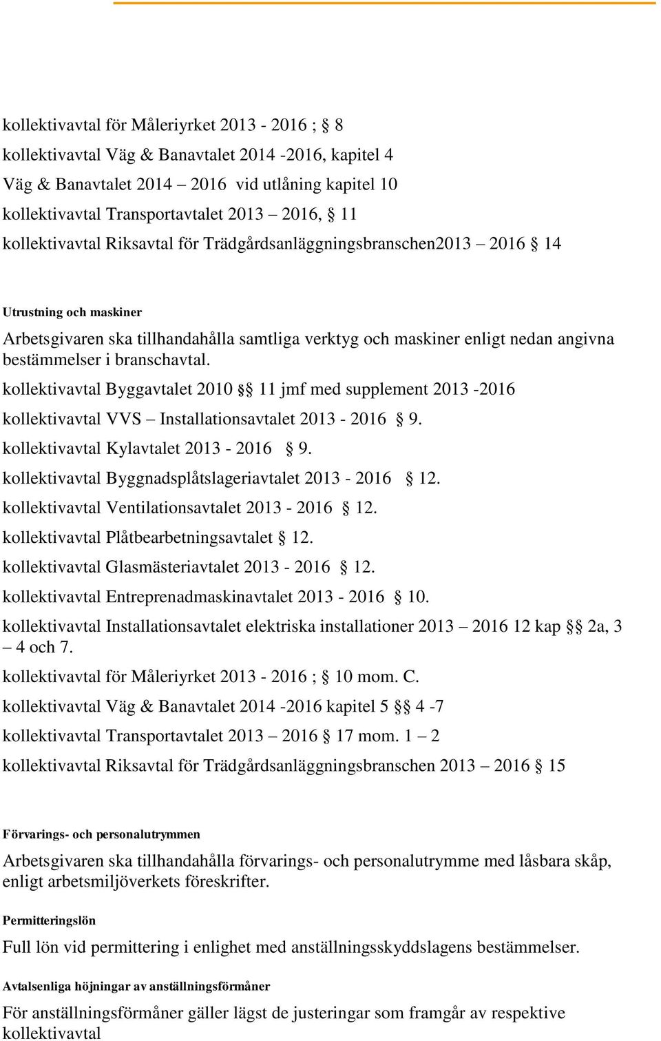 branschavtal. kollektivavtal Byggavtalet 2010 11 jmf med supplement 2013-2016 kollektivavtal VVS Installationsavtalet 2013-2016 9. kollektivavtal Kylavtalet 2013-2016 9.