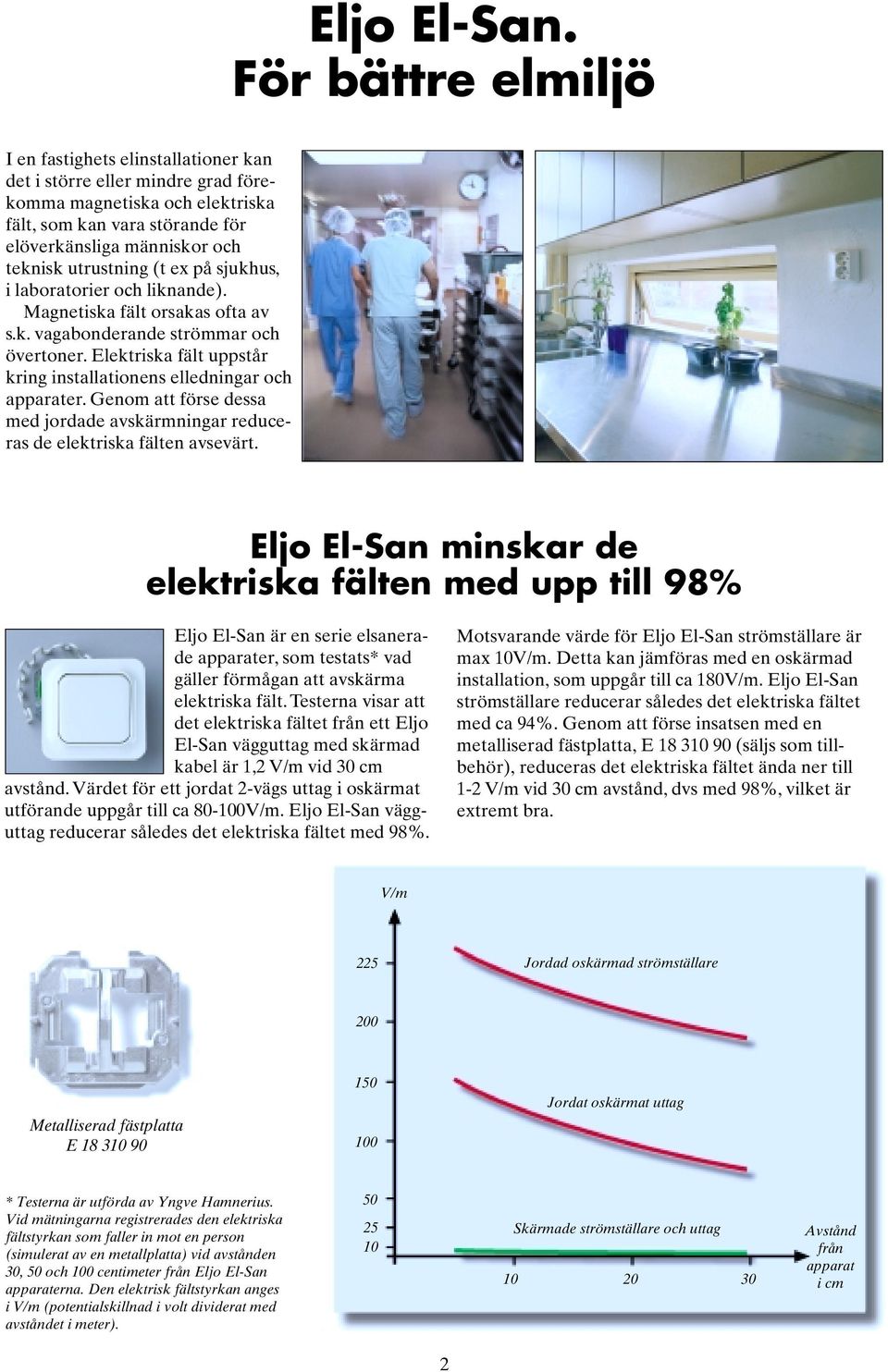 utrustning (t ex på sjukhus, i laboratorier och liknande). Magnetiska fält orsakas ofta av s.k. vagabonderande strömmar och övertoner.