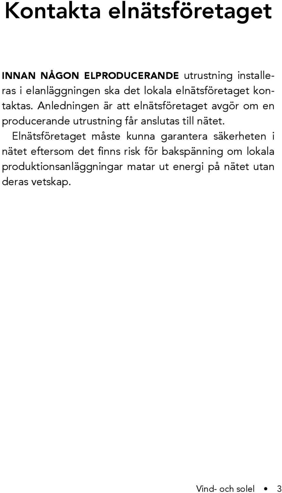 Anledningen är att elnätsföretaget avgör om en producerande utrustning får anslutas till nätet.