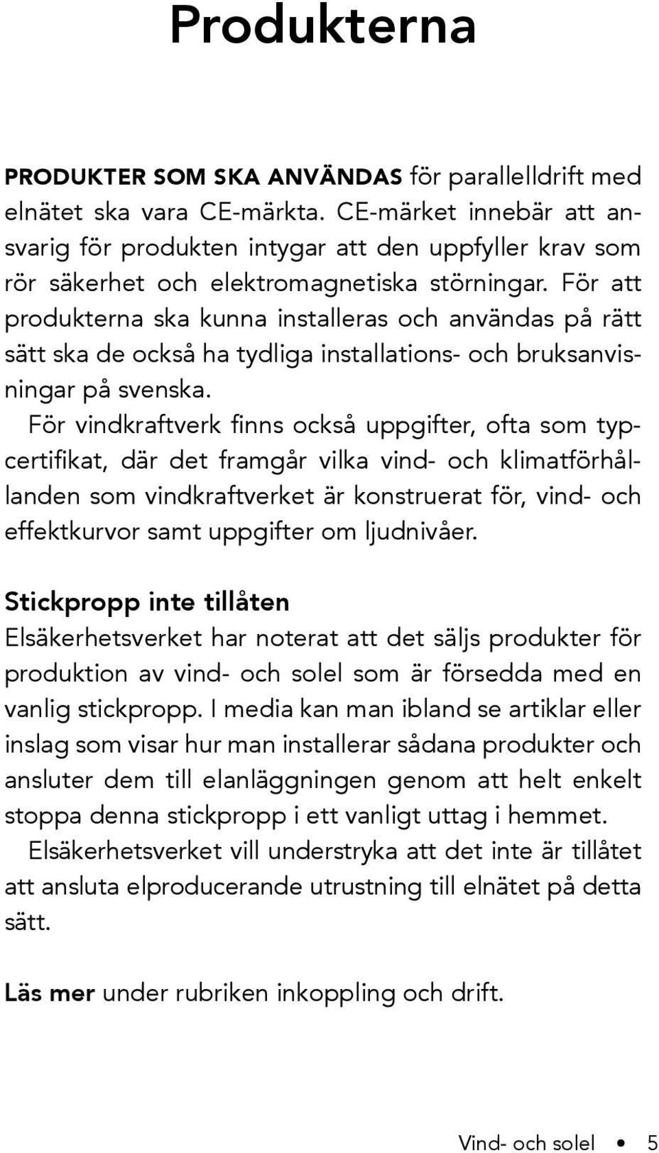 För att produkterna ska kunna installeras och användas på rätt sätt ska de också ha tydliga installations- och bruksanvisningar på svenska.