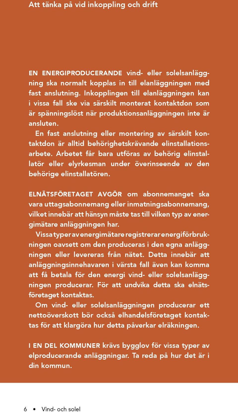 En fast anslutning eller montering av särskilt kontaktdon är alltid behörighetskrävande elinstallationsarbete.