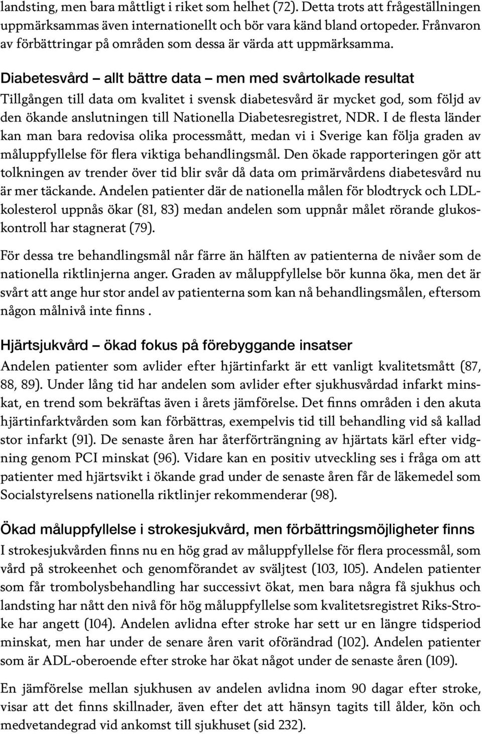 Diabetesvård allt bättre data men med svårtolkade resultat Tillgången till data om kvalitet i svensk diabetesvård är mycket god, som följd av den ökande anslutningen till Nationella