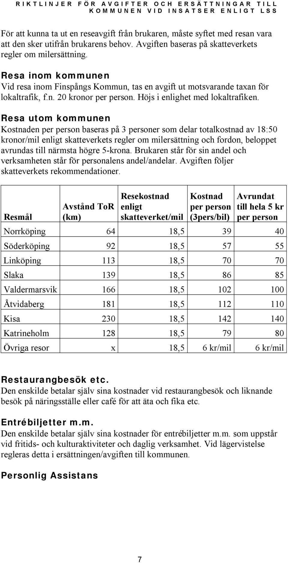 Resa utom kommunen Kostnaden per person baseras på 3 personer som delar totalkostnad av 18:50 kronor/ml enlgt skatteverkets regler om mlersättnng och fordon, beloppet avrundas tll närmsta högre