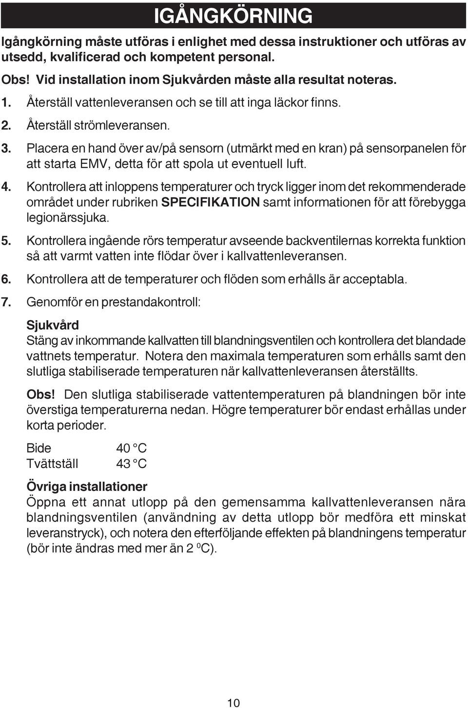 Placera en hand över av/på sensorn (utmärkt med en kran) på sensorpanelen för att starta EMV, detta för att spola ut eventuell luft. 4.