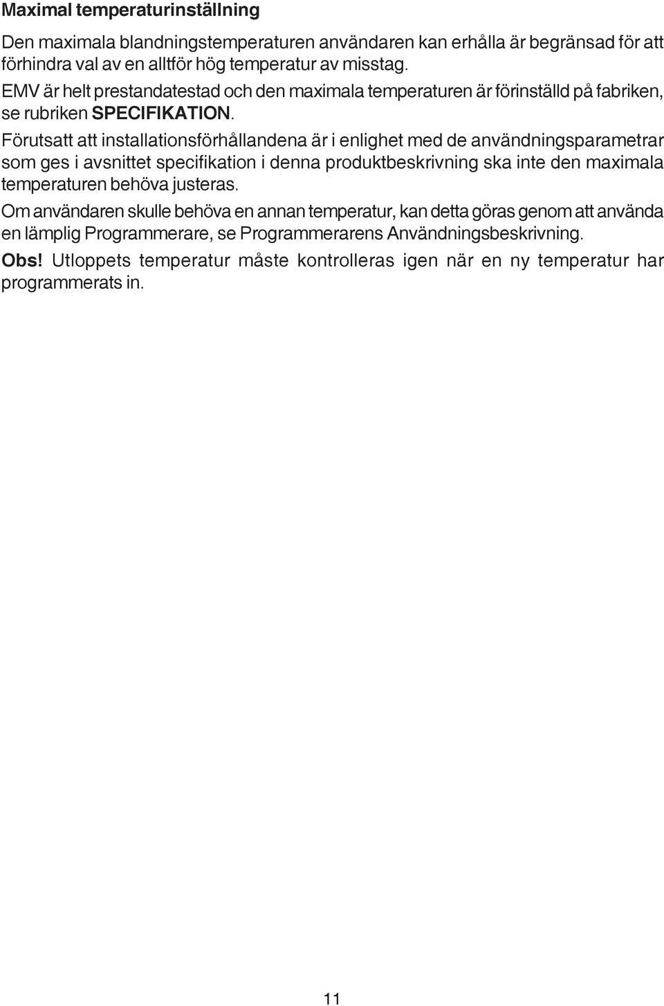 Förutsatt att installationsförhållandena är i enlighet med de användningsparametrar som ges i avsnittet specifikation i denna produktbeskrivning ska inte den maximala temperaturen