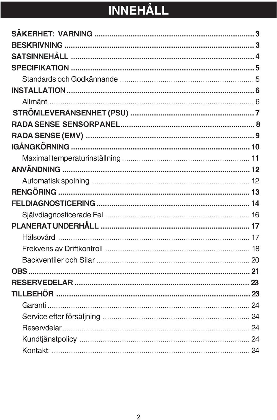 .. 12 Automatisk spolning... 12 RENGÖRING... 13 FELDIAGNOSTICERING... 14 Självdiagnosticerade Fel... 16 PLANERAT UNDERHÅLL... 17 Hälsovård.