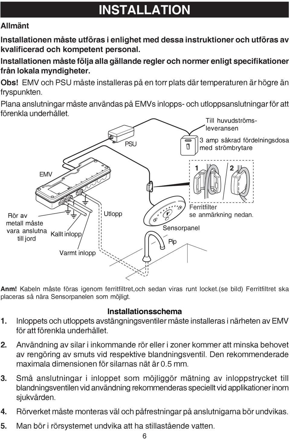 Plana anslutningar måste användas på EMVs inlopps- och utloppsanslutningar för att förenkla underhållet.