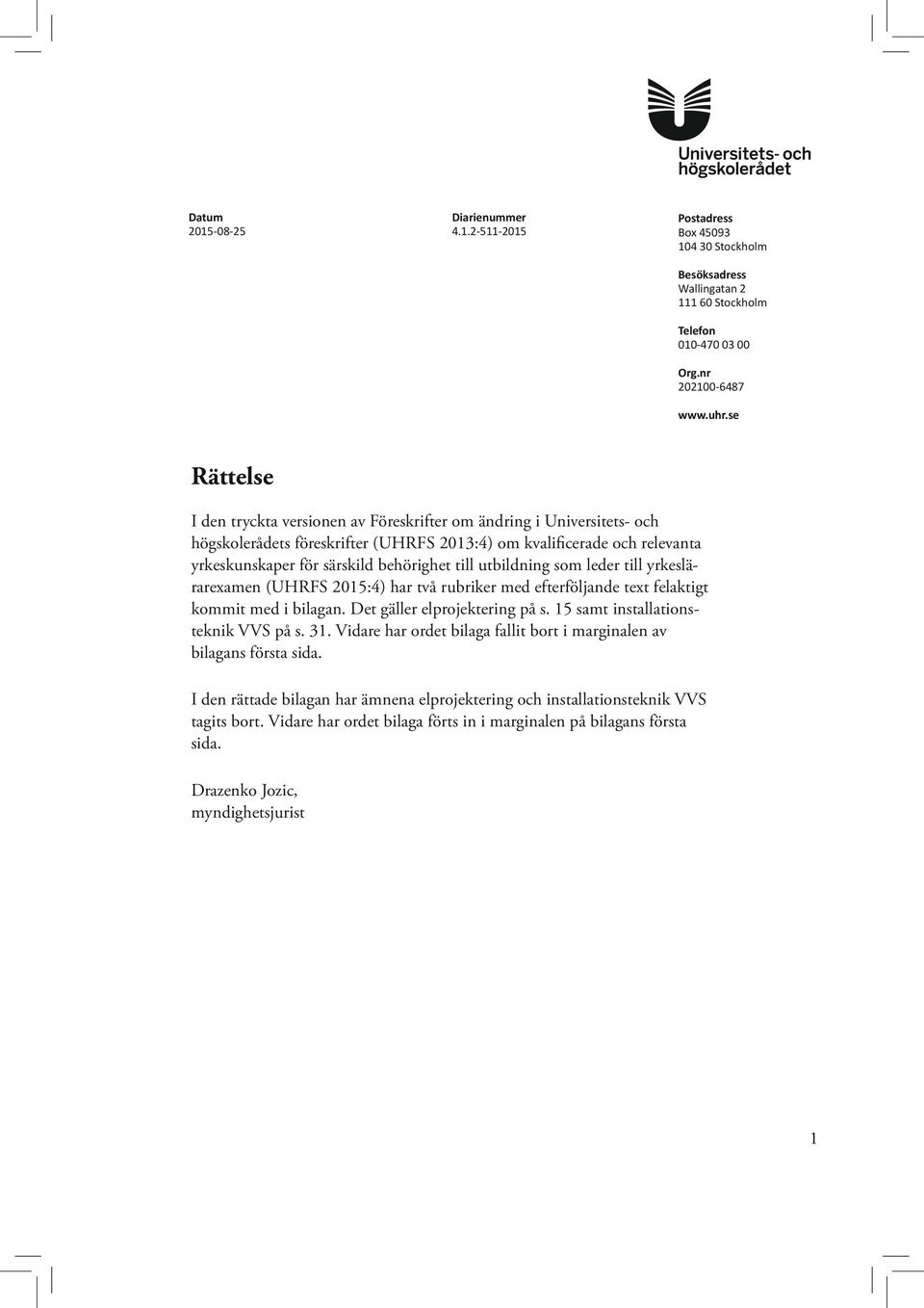 till utbildning som leder till yrkeslärarexamen () har två rubriker med efterföljande text felaktigt kommit med i bilagan. Det gäller elprojektering på s. 15 samt installationsteknik VVS på s. 31.