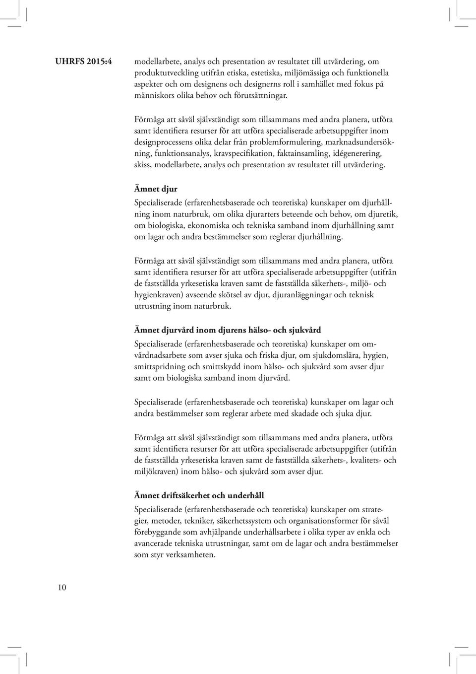 samt identifiera resurser för att utföra specialiserade arbetsuppgifter inom designprocessens olika delar från problemformulering, marknadsundersökning, funktionsanalys, kravspecifikation,