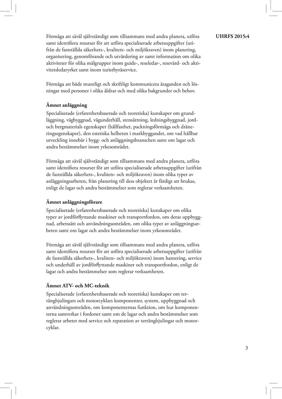 Förmåga att både muntligt och skriftligt kommunicera åtaganden och lösningar med personer i olika åldrar och med olika bakgrunder och behov.