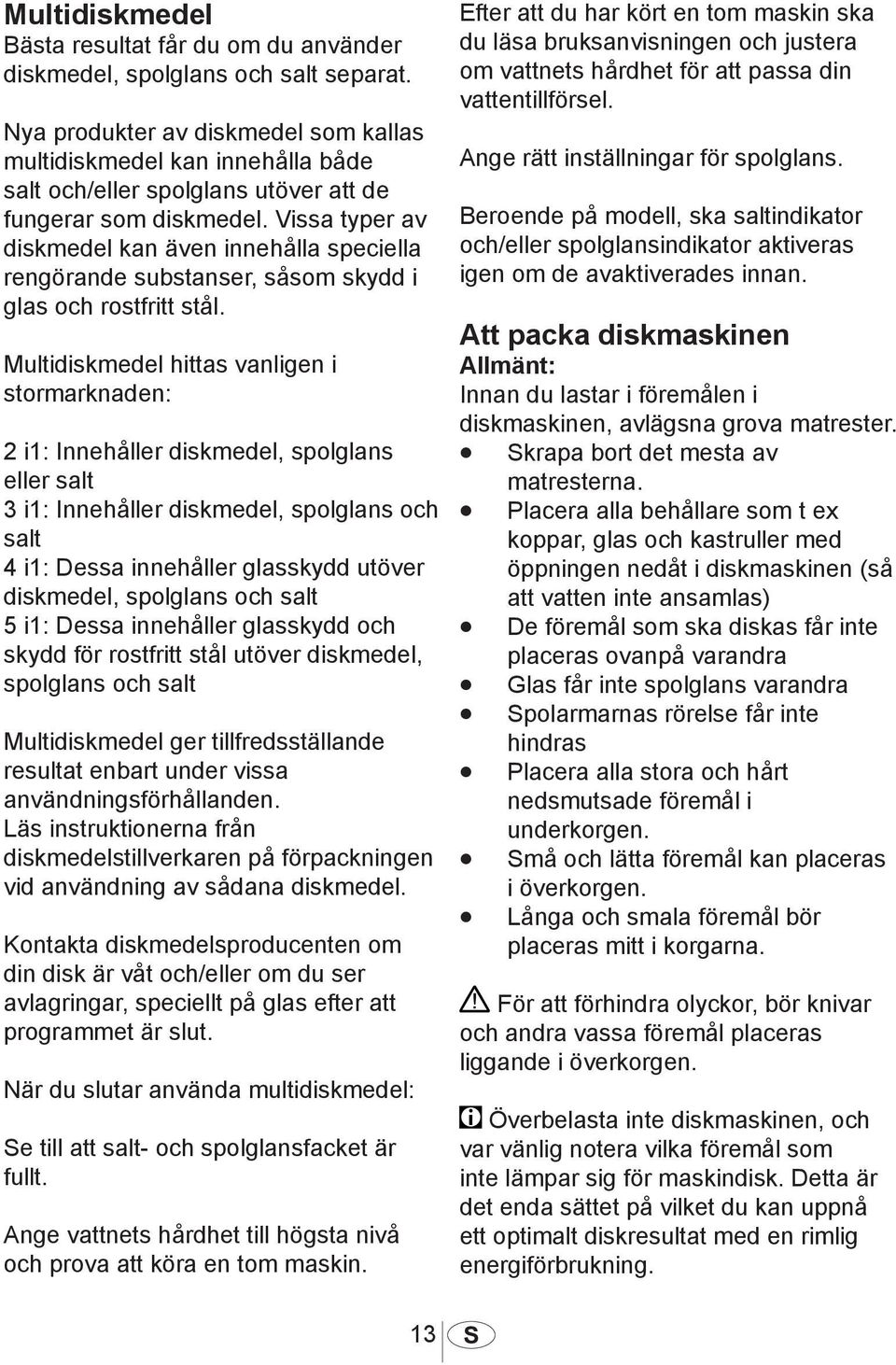 Vissa typer av diskmedel kan även innehålla speciella rengörande substanser, såsom skydd i glas och rostfritt stål.